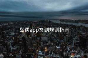 岛遇app签到规则指南