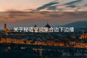 关于秘语空间集合边下边播