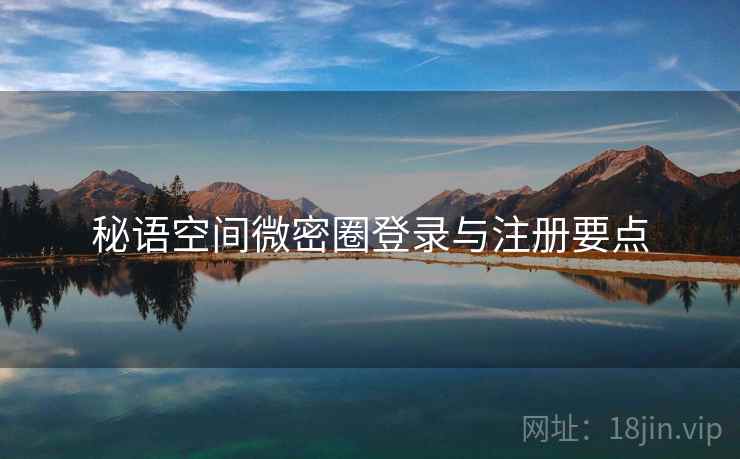 秘语空间微密圈登录与注册要点