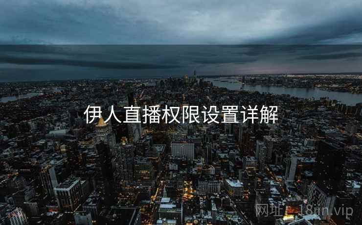 伊人直播权限设置详解