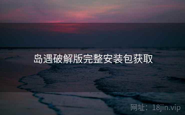 岛遇破解版完整安装包获取
