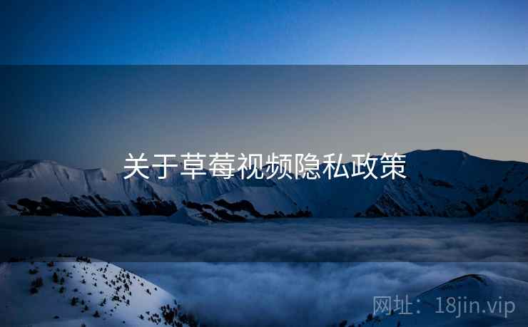 关于草莓视频隐私政策