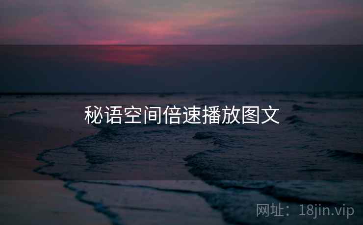 秘语空间倍速播放图文