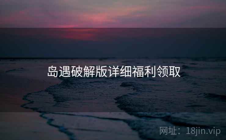 岛遇破解版详细福利领取