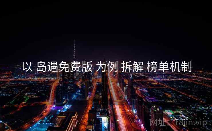 以 岛遇免费版 为例 拆解 榜单机制