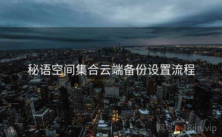 秘语空间集合云端备份设置流程