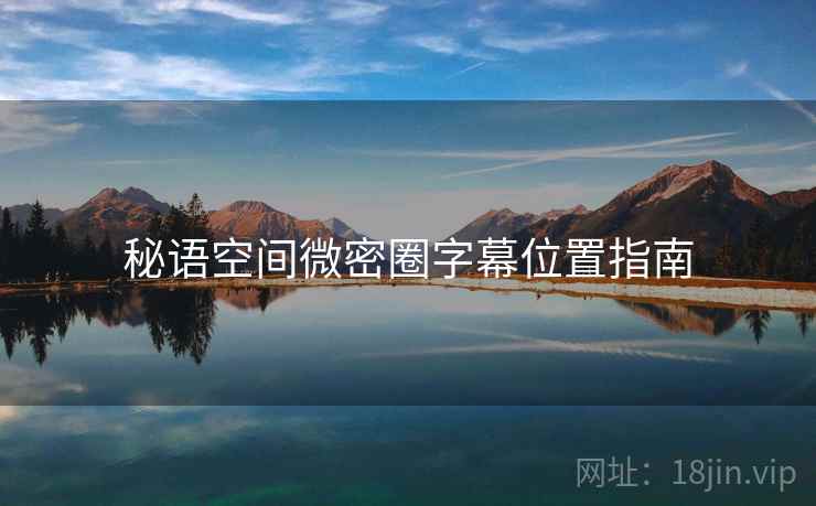 秘语空间微密圈字幕位置指南