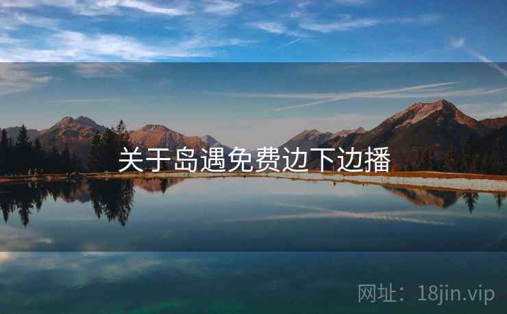 关于岛遇免费边下边播